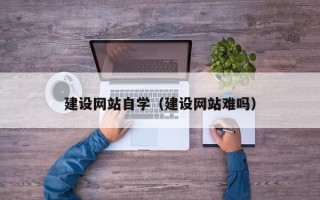 东明建设网站自学（建设网站难吗）