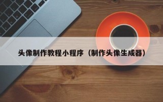 东明头像制作教程小程序（制作头像生成器）