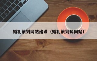 东明婚礼策划网站建设（婚礼策划师网站）